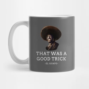 "That was a good trick" - El Guapo Mug